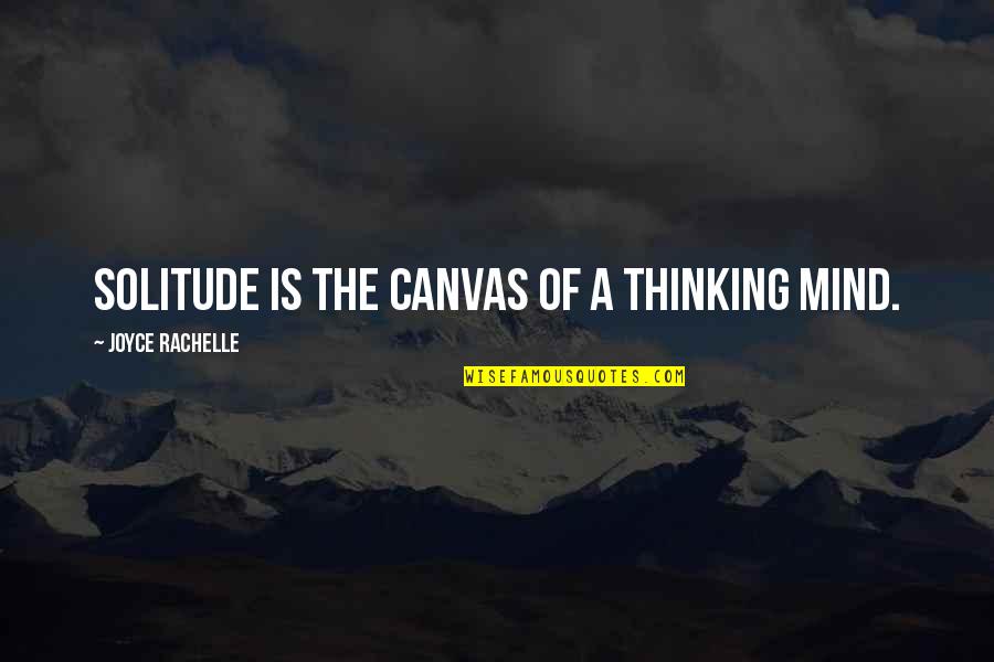 Best Happy Alone Quotes By Joyce Rachelle: Solitude is the canvas of a thinking mind.