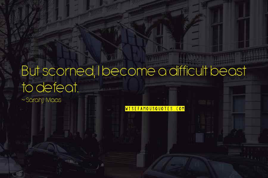 Best Happy Bday Quotes By Sarah J. Maas: But scorned, I become a difficult beast to Best Happy Bday Quotes By Sarah J. Maas: But scorned, I become a difficult beast to