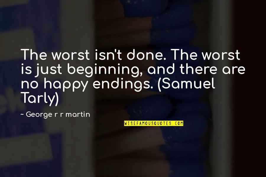Best Happy Endings Quotes By George R R Martin: The worst isn't done. The worst is just Best Happy Endings Quotes By George R R Martin: The worst isn't done. The worst is just