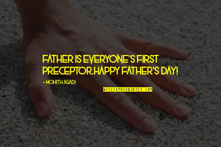 Best Happy Fathers Day Quotes By Mohith Agadi: Father is Everyone's First Preceptor.Happy Father's Day!