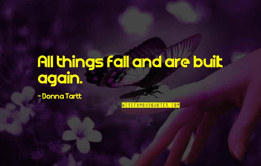 Best Happy Friday Quotes By Donna Tartt: All things fall and are built again.