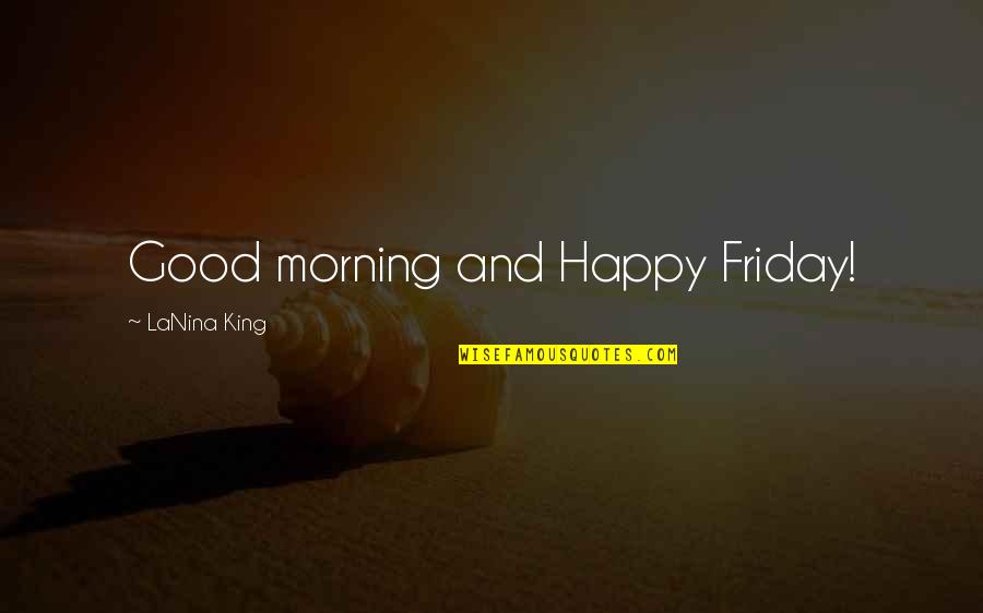 Best Happy Friday Quotes By LaNina King: Good morning and Happy Friday!