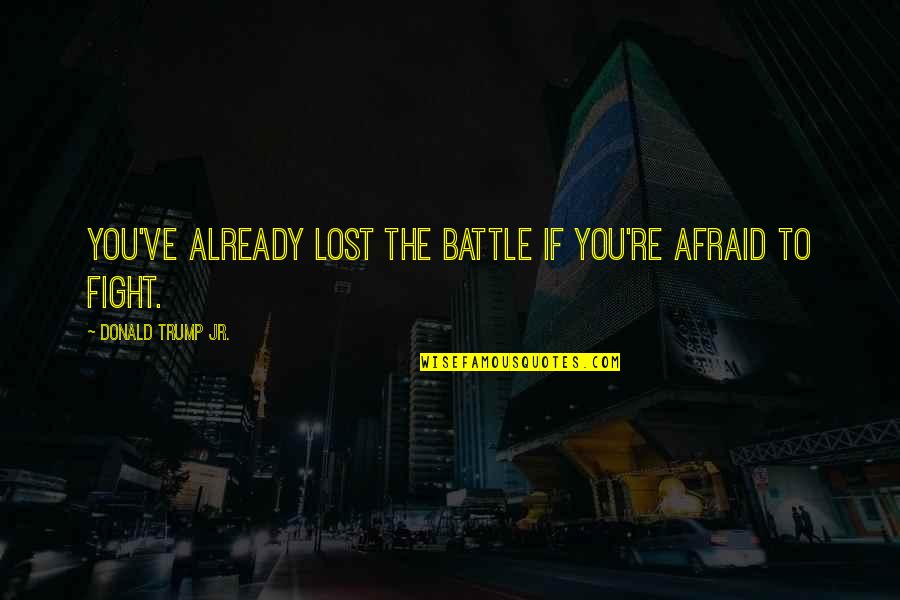 Best Happy Hour Quotes By Donald Trump Jr.: You've already lost the battle if you're afraid Best Happy Hour Quotes By Donald Trump Jr.: You've already lost the battle if you're afraid