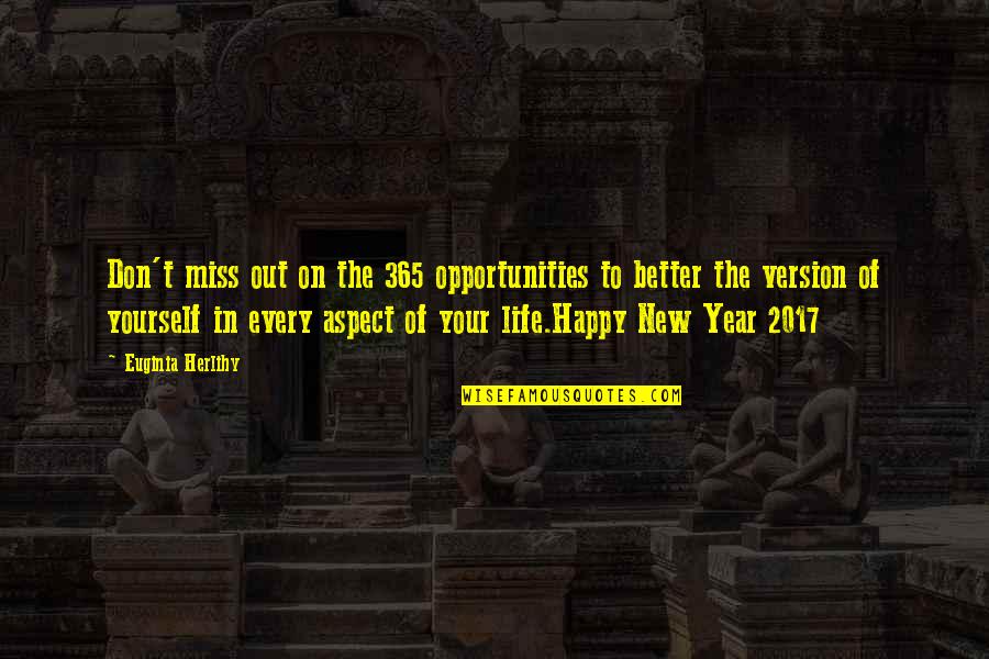 Best Happy New Year Quotes By Euginia Herlihy: Don't miss out on the 365 opportunities to