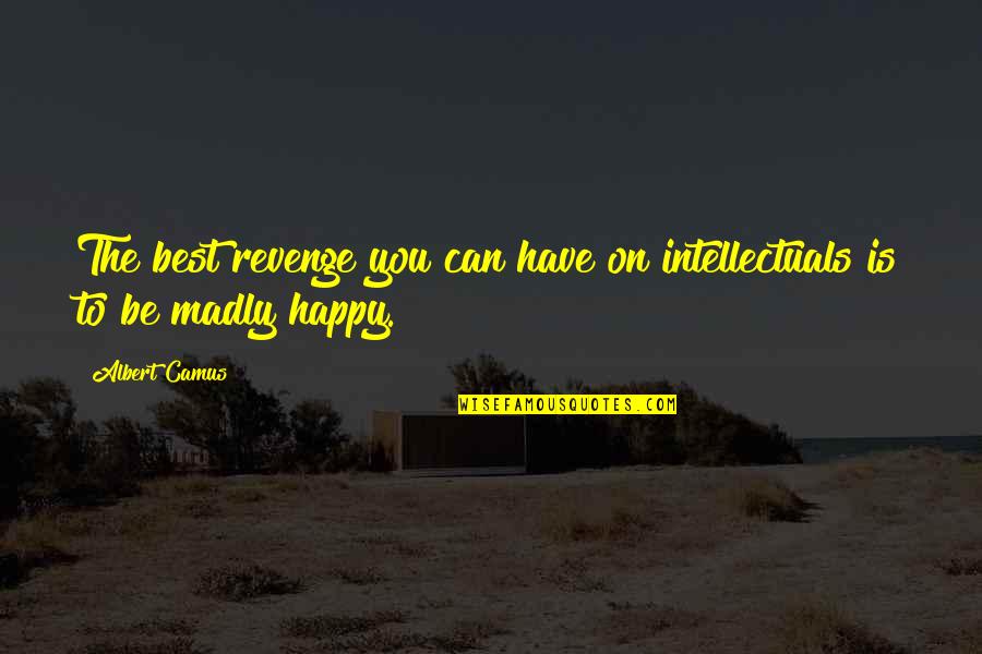 Best Happy Quotes By Albert Camus: The best revenge you can have on intellectuals