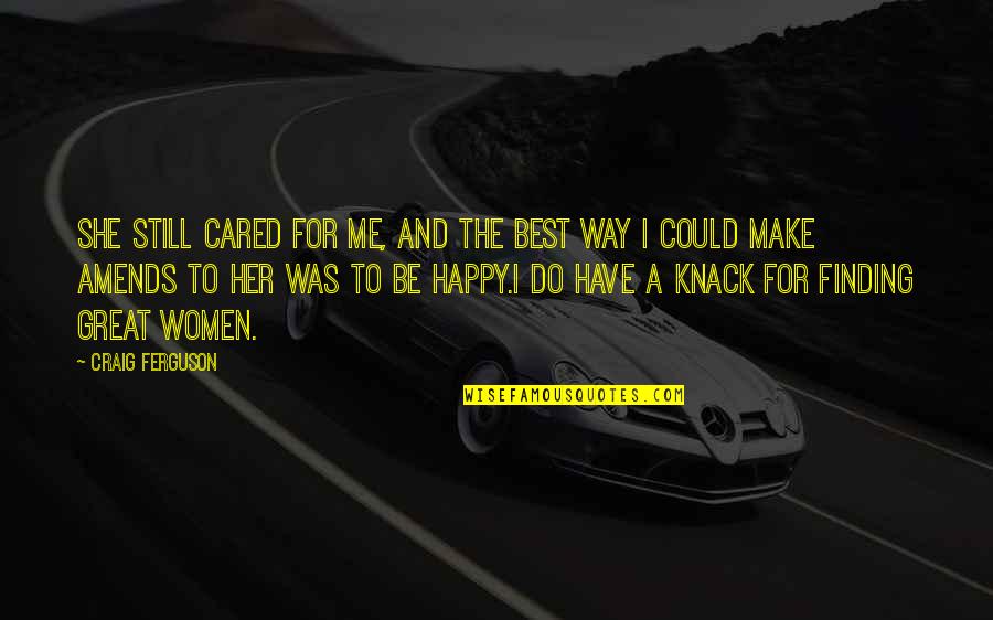 Best Happy Quotes By Craig Ferguson: She still cared for me, and the best Best Happy Quotes By Craig Ferguson: She still cared for me, and the best
