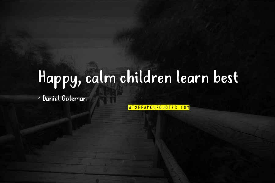 Best Happy Quotes By Daniel Goleman: Happy, calm children learn best