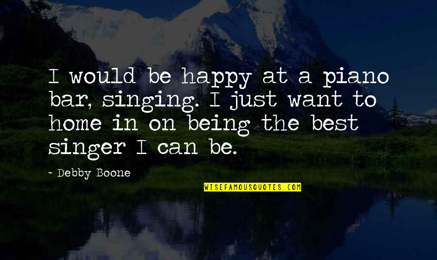 Best Happy Quotes By Debby Boone: I would be happy at a piano bar, Best Happy Quotes By Debby Boone: I would be happy at a piano bar,