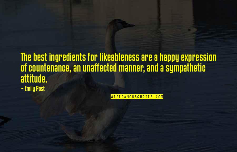 Best Happy Quotes By Emily Post: The best ingredients for likeableness are a happy Best Happy Quotes By Emily Post: The best ingredients for likeableness are a happy