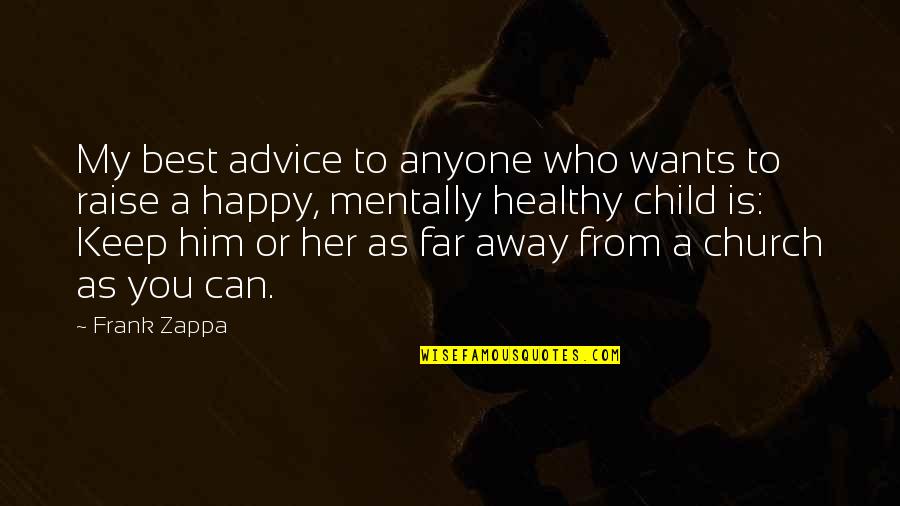Best Happy Quotes By Frank Zappa: My best advice to anyone who wants to Best Happy Quotes By Frank Zappa: My best advice to anyone who wants to