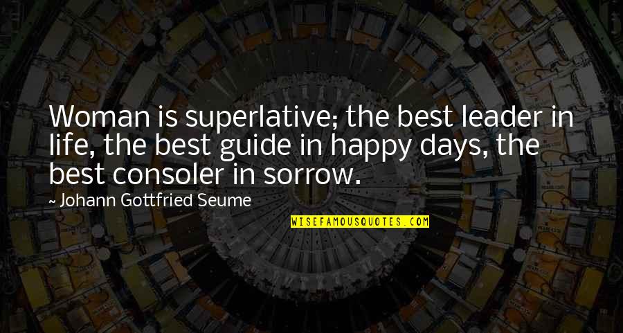 Best Happy Quotes By Johann Gottfried Seume: Woman is superlative; the best leader in life,
