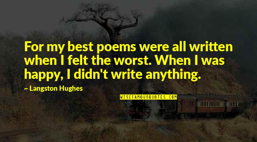 Best Happy Quotes By Langston Hughes: For my best poems were all written when Best Happy Quotes By Langston Hughes: For my best poems were all written when