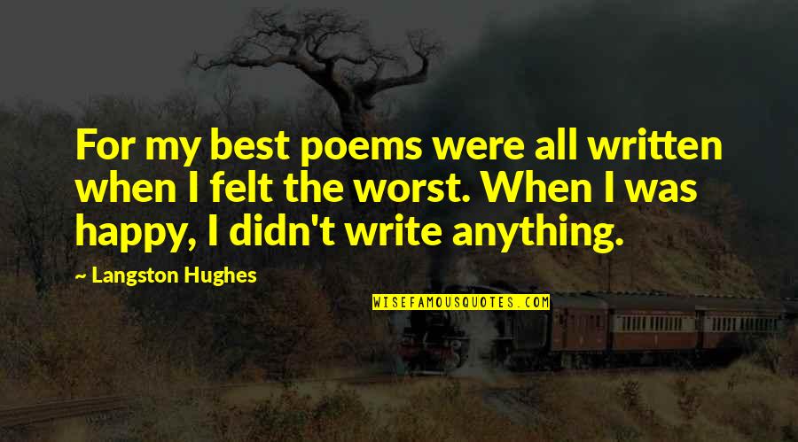 Best Happy Quotes By Langston Hughes: For my best poems were all written when