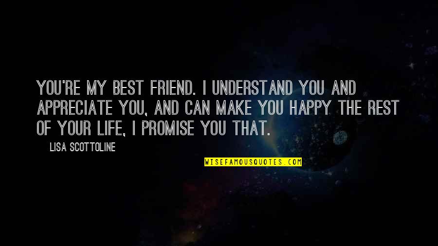 Best Happy Quotes By Lisa Scottoline: You're my best friend. I understand you and