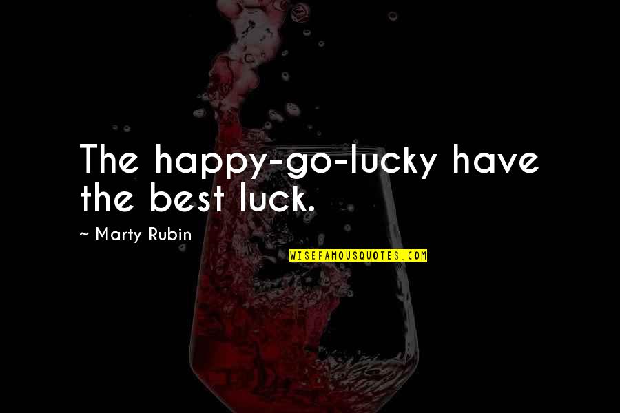 Best Happy Quotes By Marty Rubin: The happy-go-lucky have the best luck.