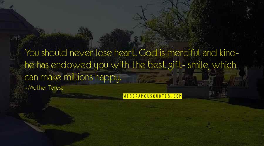 Best Happy Quotes By Mother Teresa: You should never lose heart. God is merciful