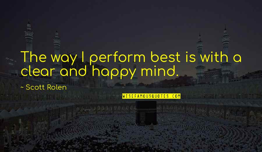 Best Happy Quotes By Scott Rolen: The way I perform best is with a Best Happy Quotes By Scott Rolen: The way I perform best is with a