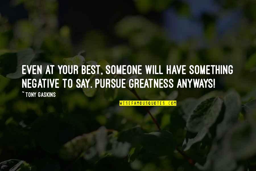 Best Happy Quotes By Tony Gaskins: Even at your best, someone will have something Best Happy Quotes By Tony Gaskins: Even at your best, someone will have something