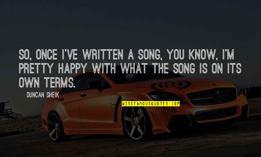 Best Happy Song Quotes By Duncan Sheik: So, once I've written a song, you know,
