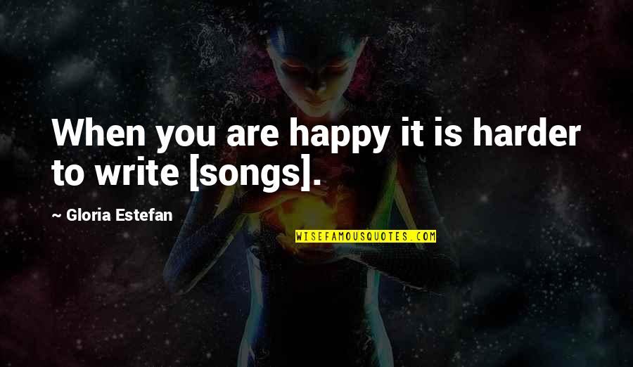 Best Happy Song Quotes By Gloria Estefan: When you are happy it is harder to