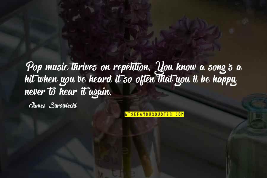 Best Happy Song Quotes By James Surowiecki: Pop music thrives on repetition. You know a