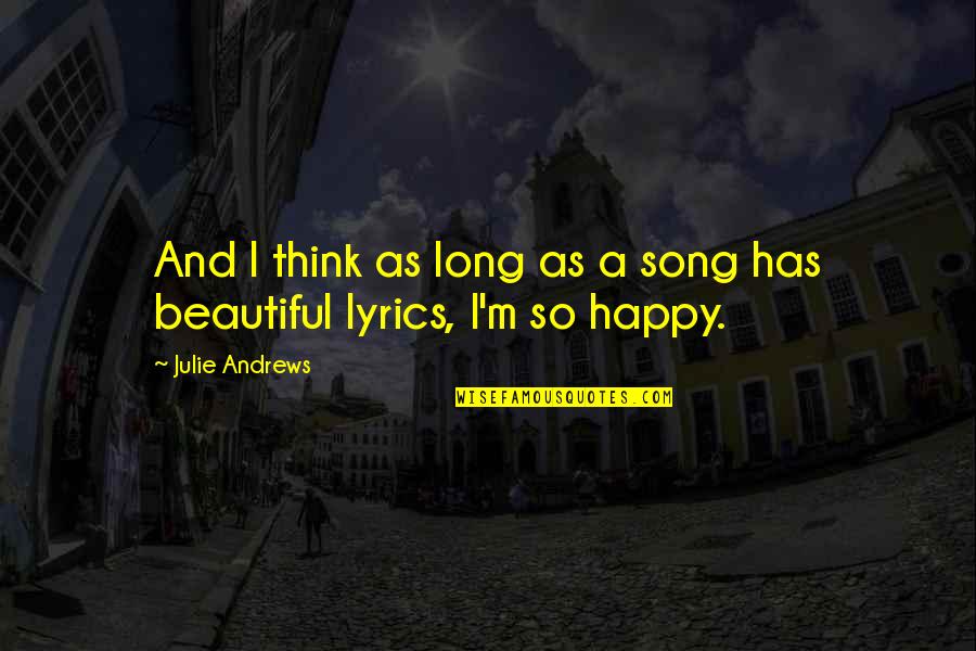 Best Happy Song Quotes By Julie Andrews: And I think as long as a song