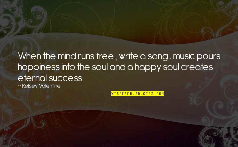 Best Happy Song Quotes By Kelsey Valentine: When the mind runs free , write a