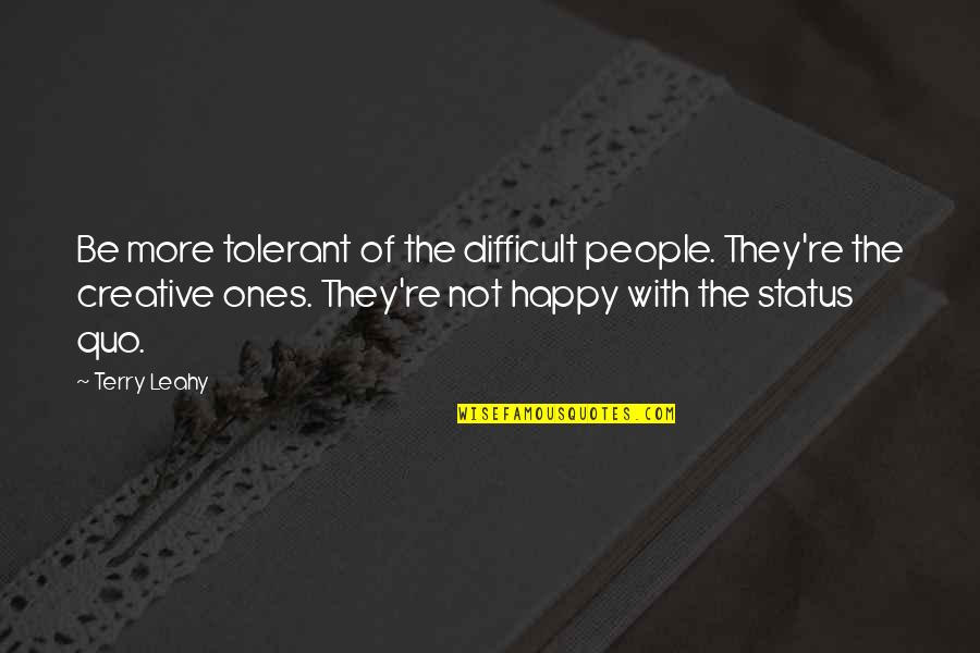 Best Happy Status And Quotes By Terry Leahy: Be more tolerant of the difficult people. They're