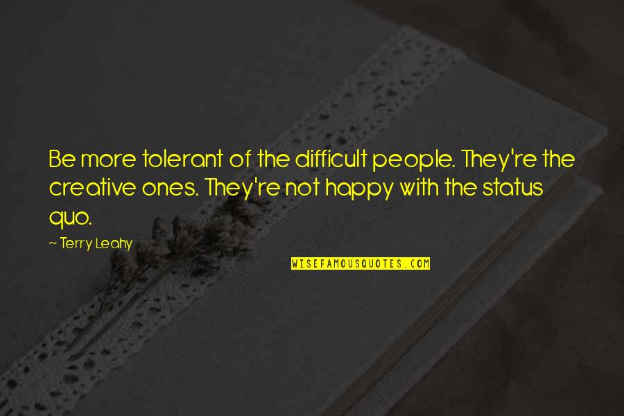 Best Happy Status Quotes By Terry Leahy: Be more tolerant of the difficult people. They're