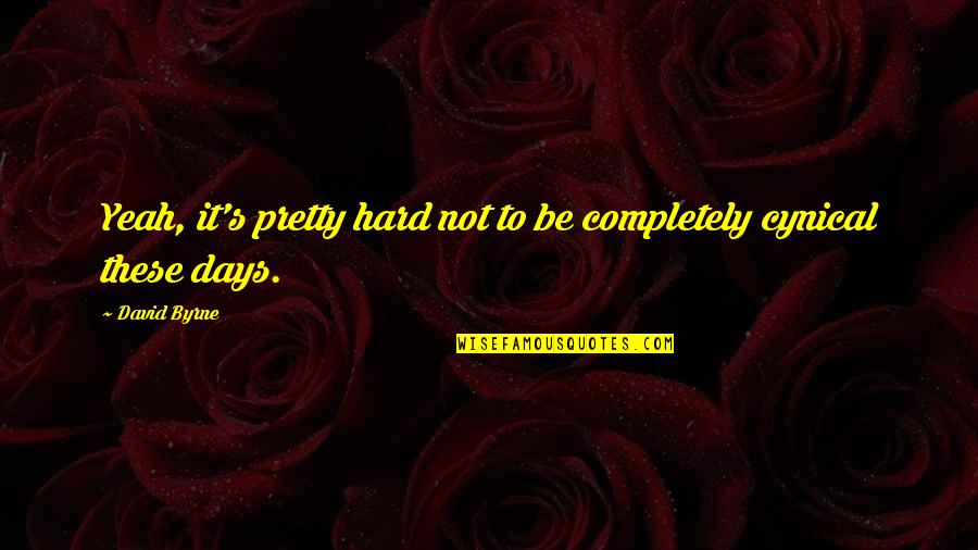 Best Hard Days Quotes By David Byrne: Yeah, it's pretty hard not to be completely