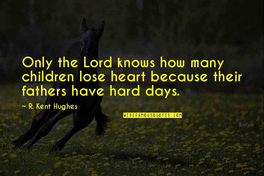 Best Hard Days Quotes By R. Kent Hughes: Only the Lord knows how many children lose Best Hard Days Quotes By R. Kent Hughes: Only the Lord knows how many children lose