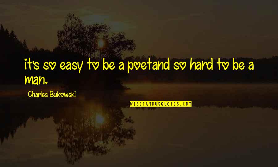 Best Hard Man Quotes By Charles Bukowski: it's so easy to be a poetand so