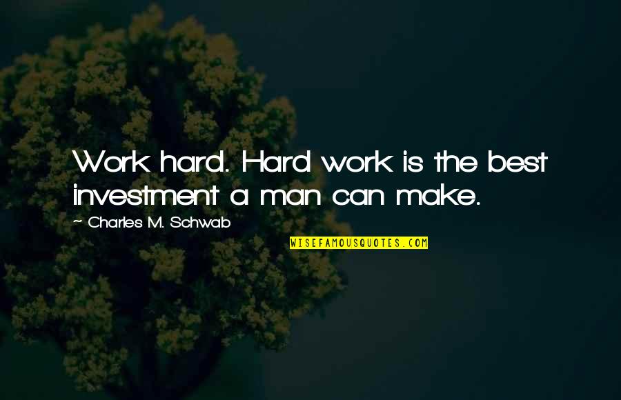 Best Hard Man Quotes By Charles M. Schwab: Work hard. Hard work is the best investment