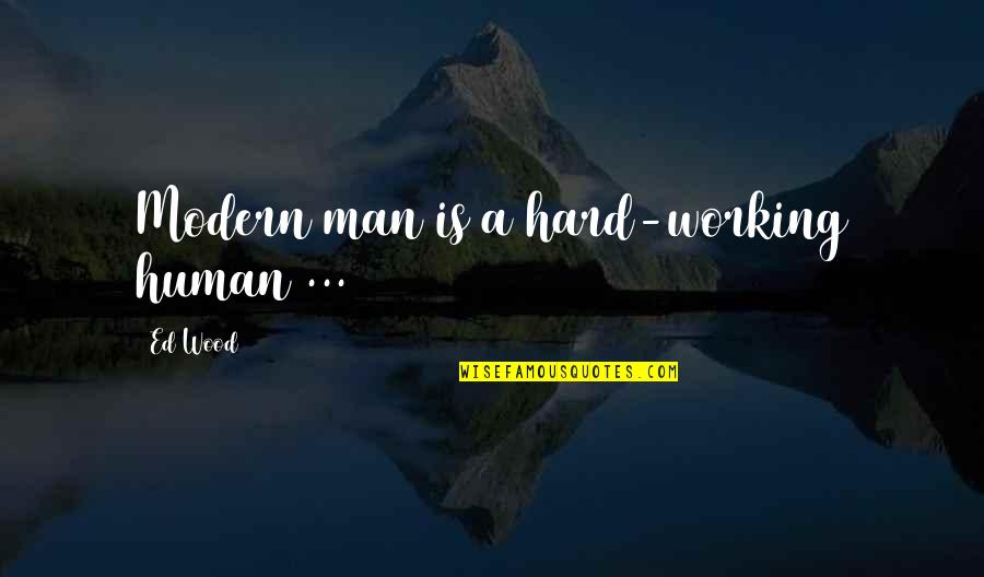 Best Hard Man Quotes By Ed Wood: Modern man is a hard-working human ...