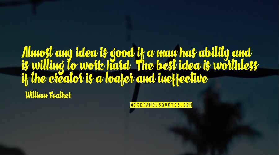 Best Hard Man Quotes By William Feather: Almost any idea is good if a man