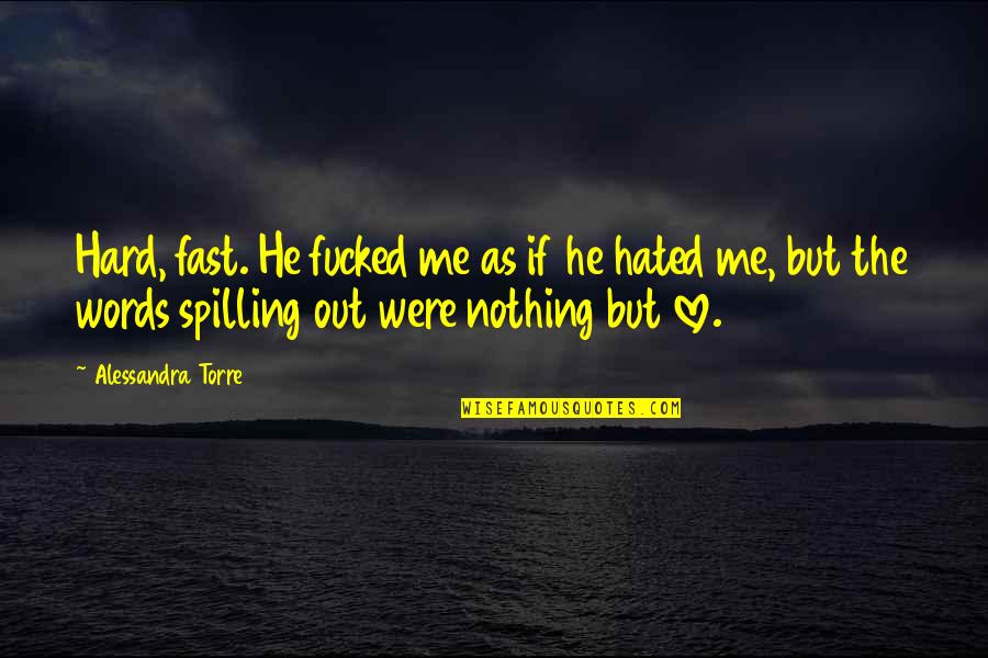 Best Hard Words Quotes By Alessandra Torre: Hard, fast. He fucked me as if he Best Hard Words Quotes By Alessandra Torre: Hard, fast. He fucked me as if he