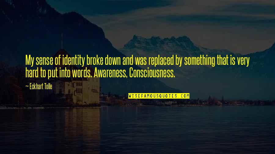 Best Hard Words Quotes By Eckhart Tolle: My sense of identity broke down and was Best Hard Words Quotes By Eckhart Tolle: My sense of identity broke down and was