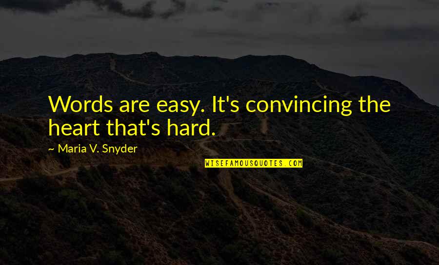 Best Hard Words Quotes By Maria V. Snyder: Words are easy. It's convincing the heart that's Best Hard Words Quotes By Maria V. Snyder: Words are easy. It's convincing the heart that's