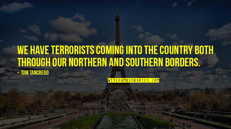 Best Hardstyle Quotes By Tom Tancredo: We have terrorists coming into the country both