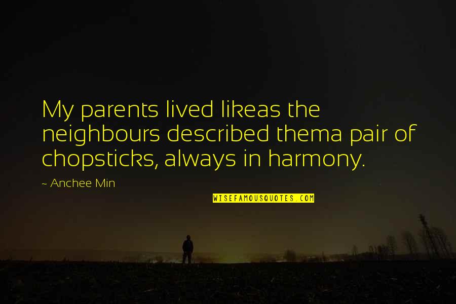 Best Harmony Quotes By Anchee Min: My parents lived likeas the neighbours described thema Best Harmony Quotes By Anchee Min: My parents lived likeas the neighbours described thema