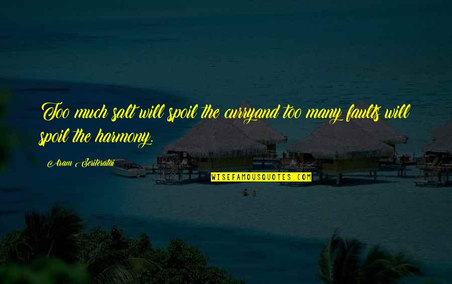 Best Harmony Quotes By Aram Seriteratai: Too much salt will spoil the curryand too