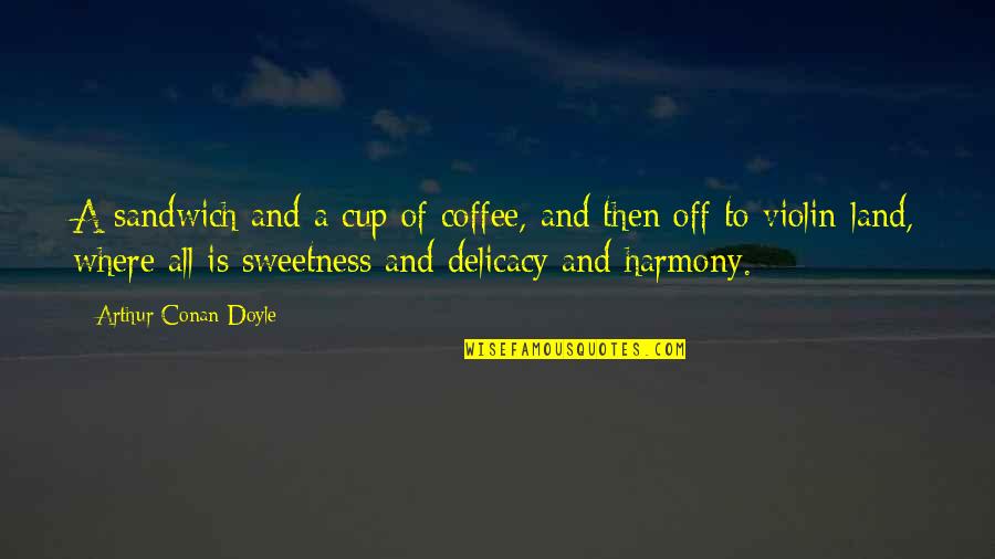 Best Harmony Quotes By Arthur Conan Doyle: A sandwich and a cup of coffee, and Best Harmony Quotes By Arthur Conan Doyle: A sandwich and a cup of coffee, and