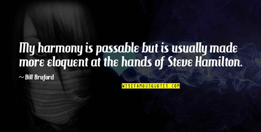 Best Harmony Quotes By Bill Bruford: My harmony is passable but is usually made Best Harmony Quotes By Bill Bruford: My harmony is passable but is usually made