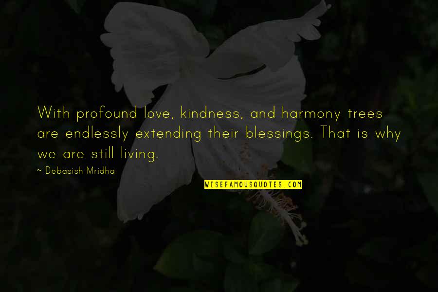 Best Harmony Quotes By Debasish Mridha: With profound love, kindness, and harmony trees are Best Harmony Quotes By Debasish Mridha: With profound love, kindness, and harmony trees are