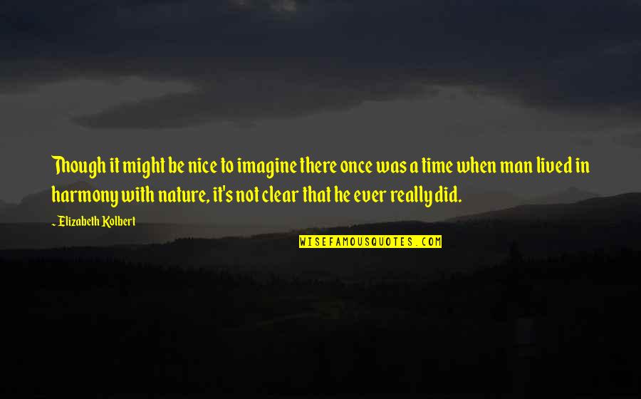 Best Harmony Quotes By Elizabeth Kolbert: Though it might be nice to imagine there Best Harmony Quotes By Elizabeth Kolbert: Though it might be nice to imagine there