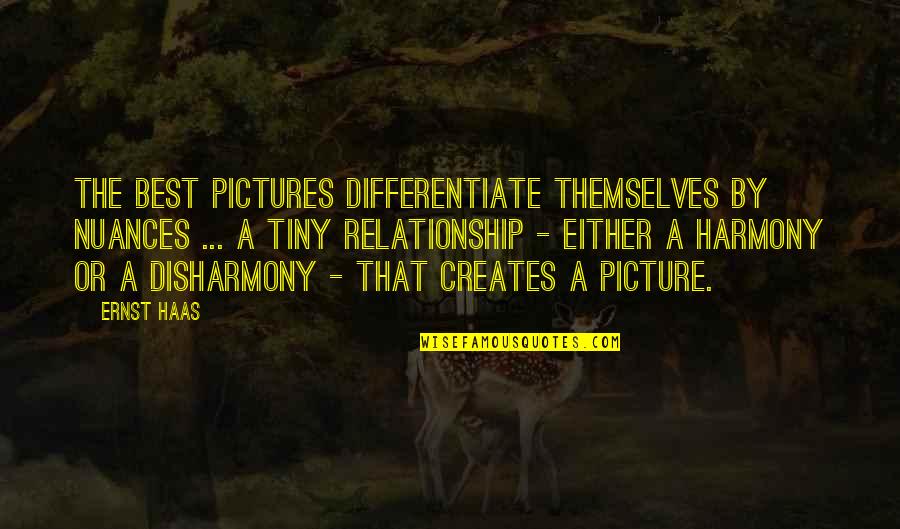 Best Harmony Quotes By Ernst Haas: The best pictures differentiate themselves by nuances ... Best Harmony Quotes By Ernst Haas: The best pictures differentiate themselves by nuances ...