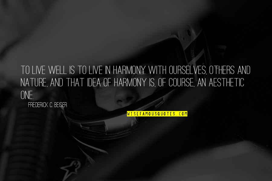 Best Harmony Quotes By Frederick C. Beiser: To live well is to live in harmony Best Harmony Quotes By Frederick C. Beiser: To live well is to live in harmony