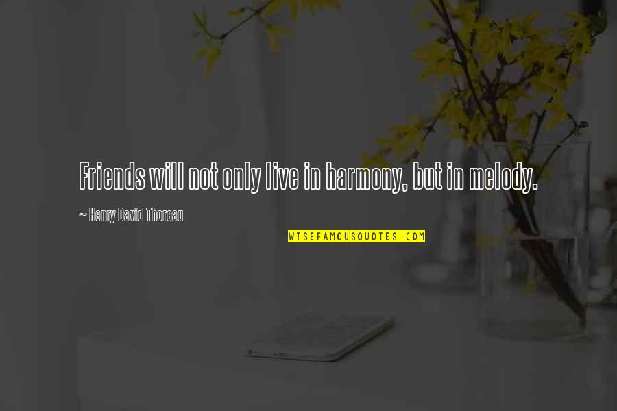 Best Harmony Quotes By Henry David Thoreau: Friends will not only live in harmony, but Best Harmony Quotes By Henry David Thoreau: Friends will not only live in harmony, but