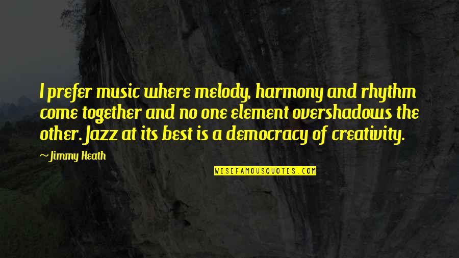 Best Harmony Quotes By Jimmy Heath: I prefer music where melody, harmony and rhythm Best Harmony Quotes By Jimmy Heath: I prefer music where melody, harmony and rhythm