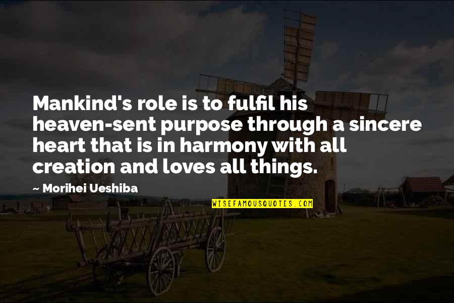 Best Harmony Quotes By Morihei Ueshiba: Mankind's role is to fulfil his heaven-sent purpose Best Harmony Quotes By Morihei Ueshiba: Mankind's role is to fulfil his heaven-sent purpose
